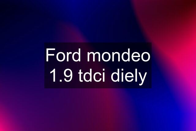 Ford mondeo 1.9 tdci diely