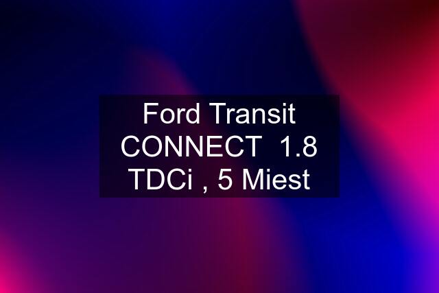 Ford Transit CONNECT  1.8 TDCi , 5 Miest