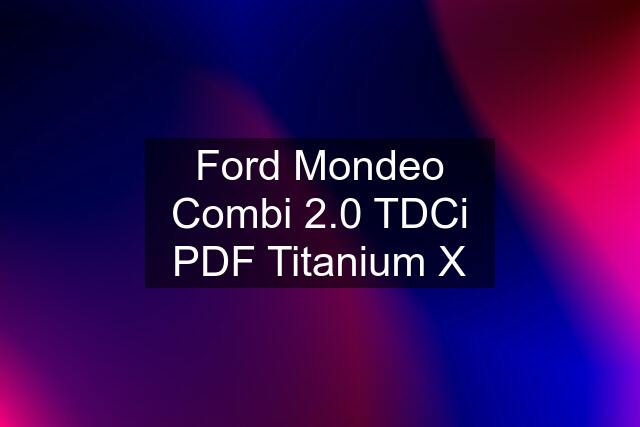 Ford Mondeo Combi 2.0 TDCi PDF Titanium X