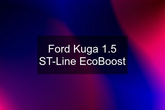 Ford Kuga 1.5 ST-Line EcoBoost