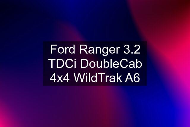 Ford Ranger 3.2 TDCi DoubleCab 4x4 WildTrak A6