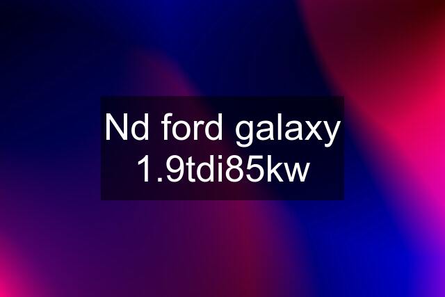 Nd ford galaxy 1.9tdi85kw