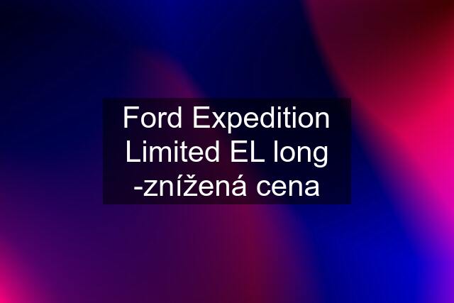 Ford Expedition Limited EL long -znížená cena