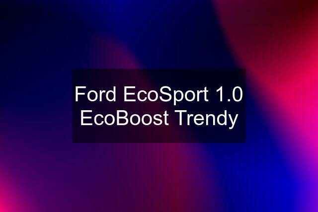 Ford EcoSport 1.0 EcoBoost Trendy