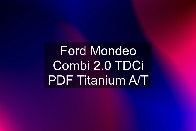 Ford Mondeo Combi 2.0 TDCi PDF Titanium A/T