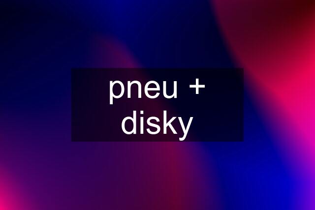 pneu + disky