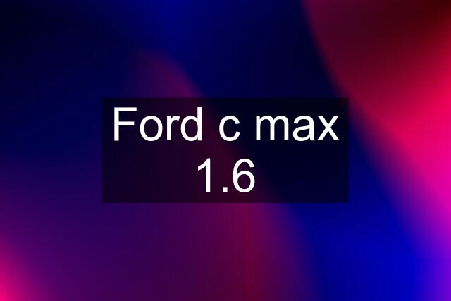 Ford c max 1.6