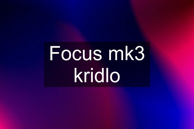 Focus mk3 kridlo