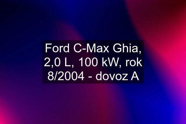 Ford C-Max Ghia, 2,0 L, 100 kW, rok 8/2004 - dovoz "A"