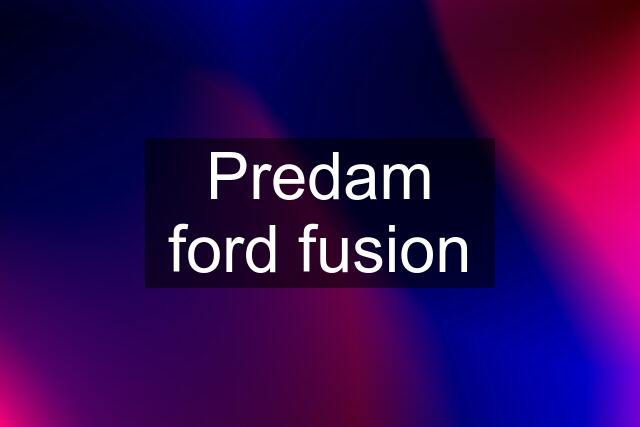 Predam ford fusion