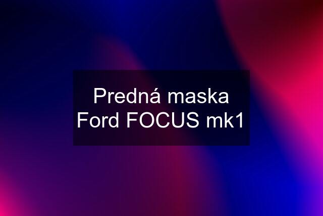 Predná maska Ford FOCUS mk1