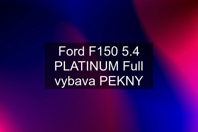 Ford F150 5.4 PLATINUM Full vybava PEKNY