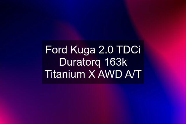 Ford Kuga 2.0 TDCi Duratorq 163k Titanium X AWD A/T