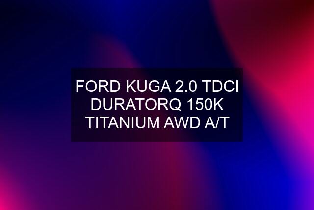 FORD KUGA 2.0 TDCI DURATORQ 150K TITANIUM AWD A/T