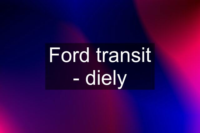 Ford transit - diely