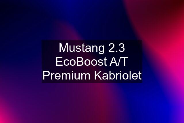 Mustang 2.3 EcoBoost A/T Premium Kabriolet