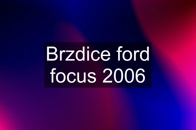 Brzdice ford focus 2006