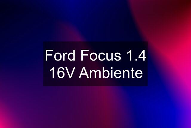 Ford Focus 1.4 16V Ambiente