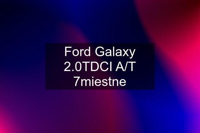 Ford Galaxy 2.0TDCI A/T 7miestne