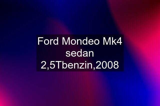 Ford Mondeo Mk4 sedan 2,5Tbenzin,2008