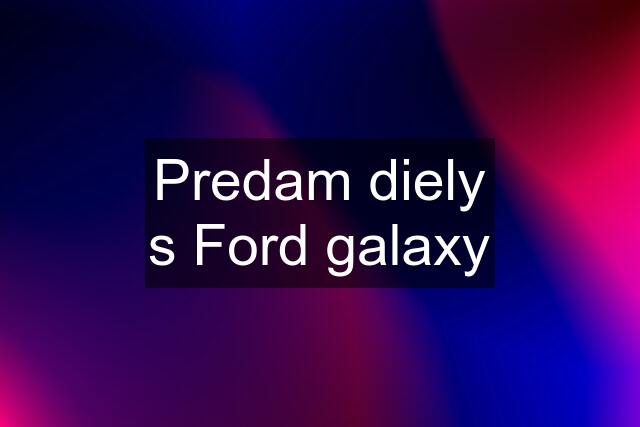 Predam diely s Ford galaxy