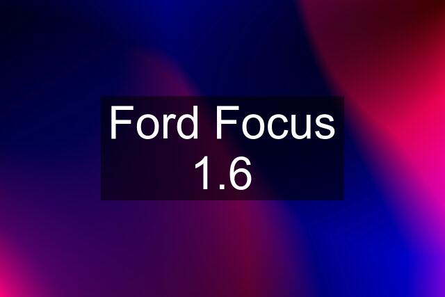 Ford Focus 1.6