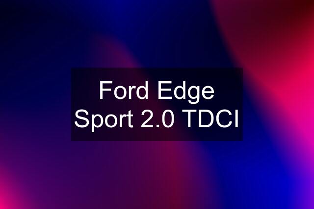 Ford Edge Sport 2.0 TDCI