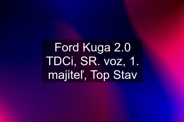 Ford Kuga 2.0 TDCi, SR. voz, 1. majiteľ, Top Stav