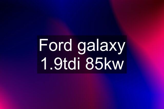 Ford galaxy 1.9tdi 85kw