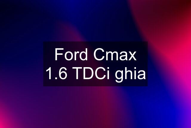 Ford Cmax 1.6 TDCi ghia