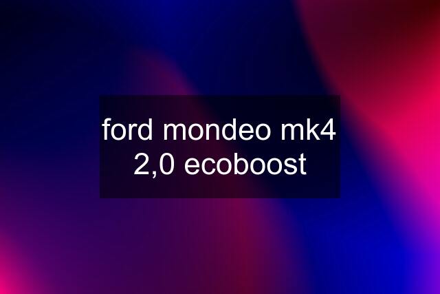 ford mondeo mk4 2,0 ecoboost