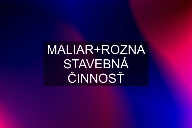 MALIAR+ROZNA STAVEBNÁ ČINNOSŤ