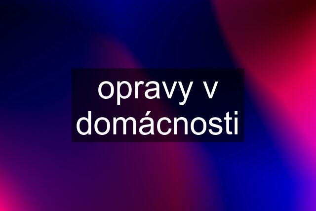 opravy v domácnosti