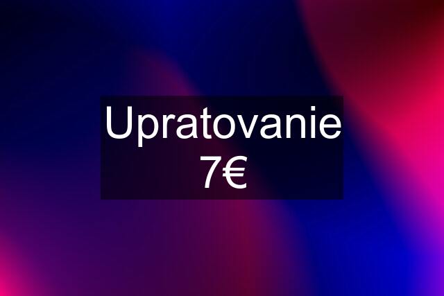 Upratovanie 7€