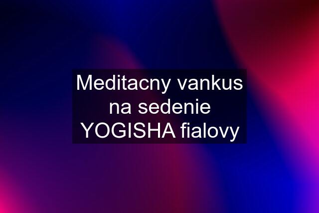 Meditacny vankus na sedenie YOGISHA fialovy
