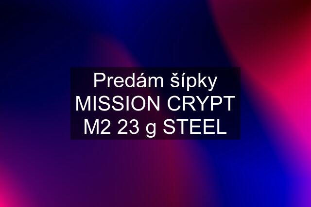 Predám šípky MISSION CRYPT M2 23 g STEEL