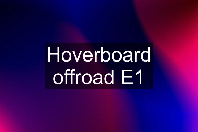 Hoverboard offroad E1