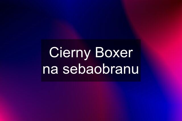 Cierny Boxer na sebaobranu