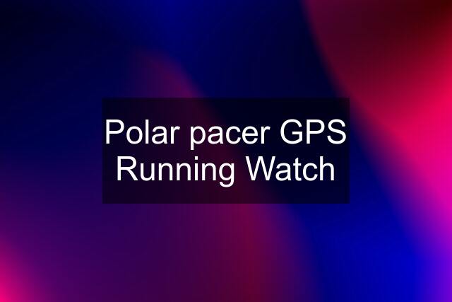 Polar pacer GPS Running Watch