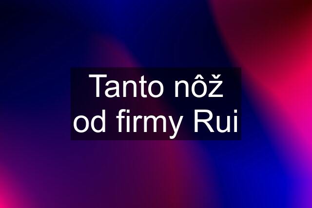 Tanto nôž od firmy Rui