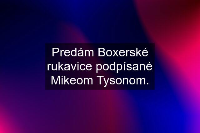 Predám Boxerské rukavice podpísané Mikeom Tysonom.