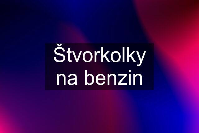 Štvorkolky na benzin