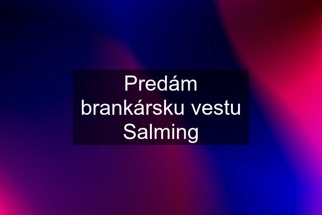 Predám brankársku vestu Salming