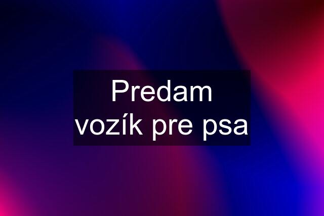 Predam vozík pre psa