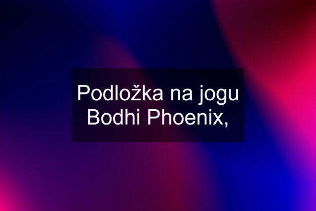 Podložka na jogu Bodhi Phoenix,