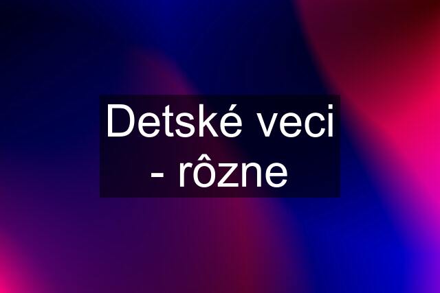 Detské veci - rôzne