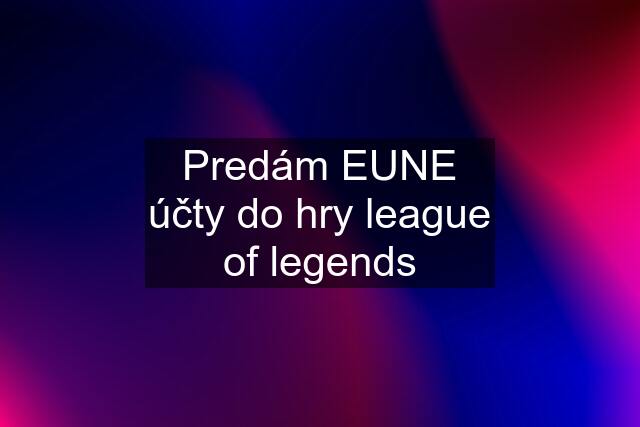 Predám EUNE účty do hry league of legends