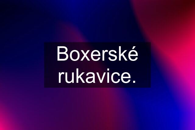 Boxerské rukavice.