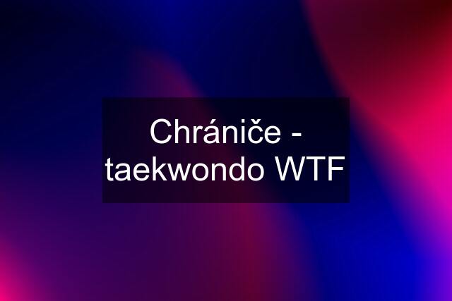 Chrániče - taekwondo WTF