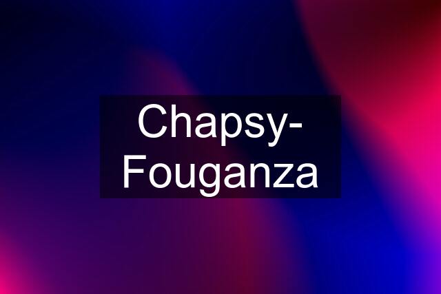Chapsy- Fouganza